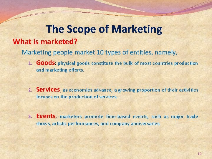 The Scope of Marketing What is marketed? Marketing people market 10 types of entities,