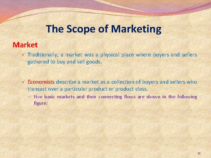 The Scope of Marketing Market ü Traditionally, a market was a physical place where