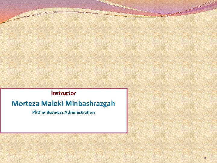 Instructor Morteza Maleki Minbashrazgah Ph. D in Business Administration 2 