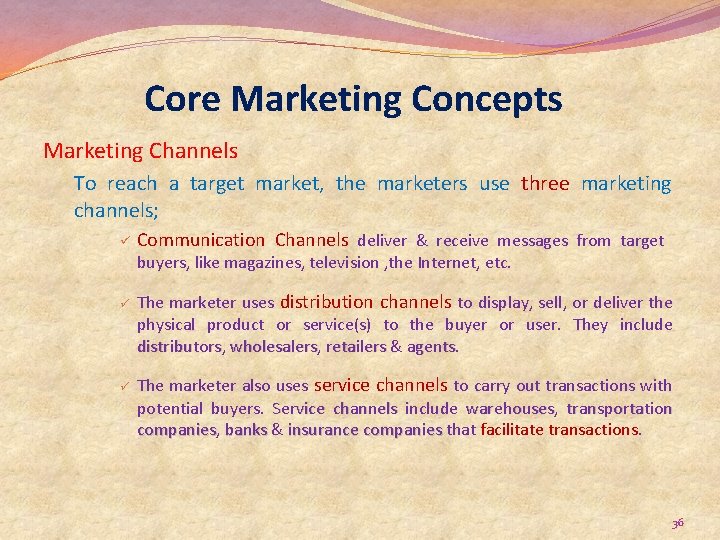 Core Marketing Concepts Marketing Channels To reach a target market, the marketers use three