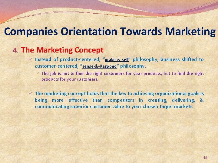 Companies Orientation Towards Marketing 4. The Marketing Concept ü Instead of product-centered, “make-&-sell” philosophy,