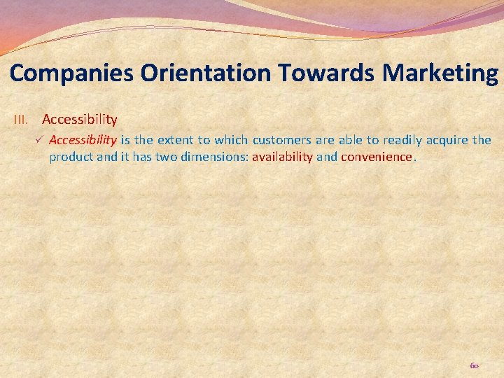 Companies Orientation Towards Marketing III. Accessibility ü Accessibility is the extent to which customers