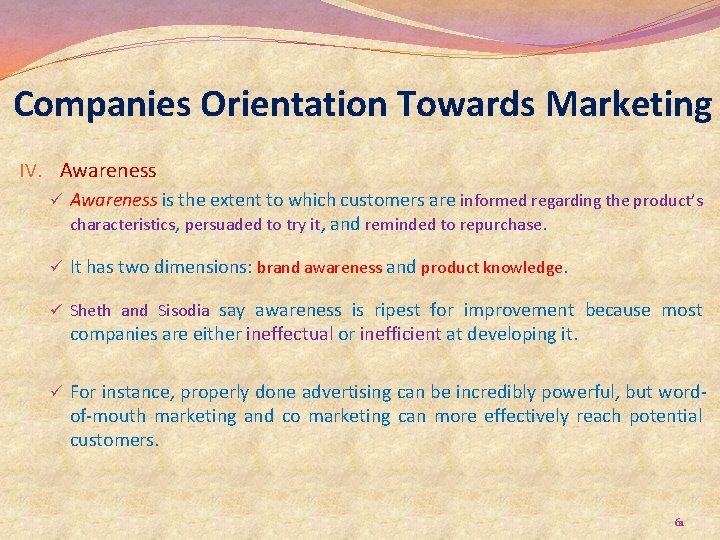 Companies Orientation Towards Marketing IV. Awareness ü Awareness is the extent to which customers