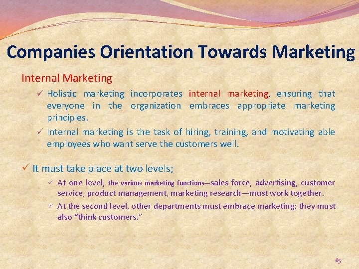Companies Orientation Towards Marketing Internal Marketing ü Holistic marketing incorporates internal marketing, ensuring that