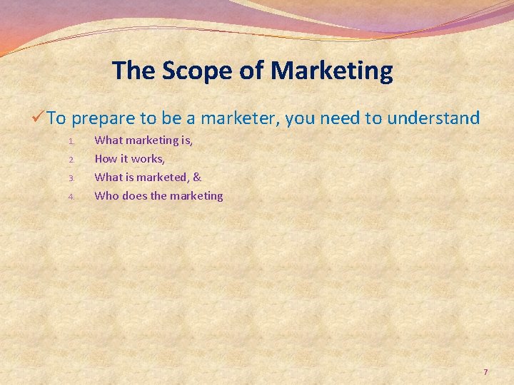 The Scope of Marketing üTo prepare to be a marketer, you need to understand