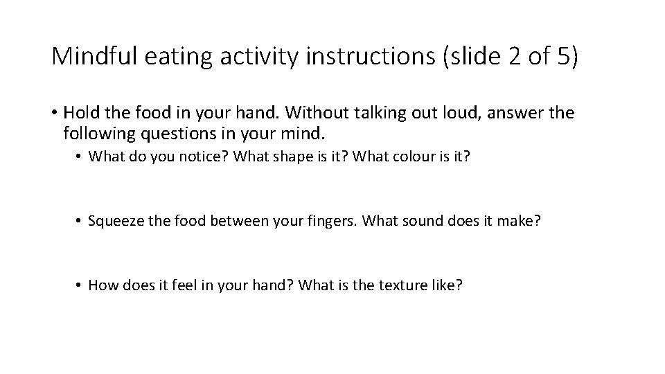 Mindful eating activity instructions (slide 2 of 5) • Hold the food in your