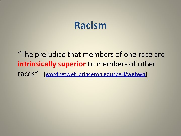 Racism “The prejudice that members of one race are intrinsically superior to members of