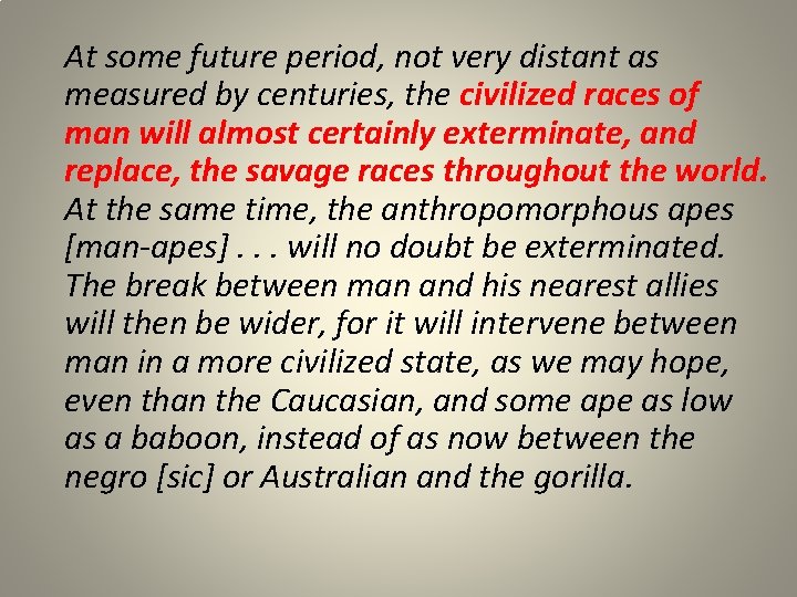 At some future period, not very distant as measured by centuries, the civilized races