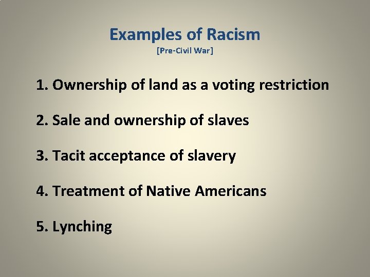 Examples of Racism [Pre-Civil War] 1. Ownership of land as a voting restriction 2.