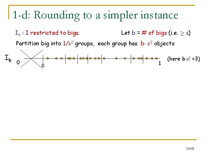 1 -d: Rounding to a simpler instance Ib : I restricted to bigs. Let