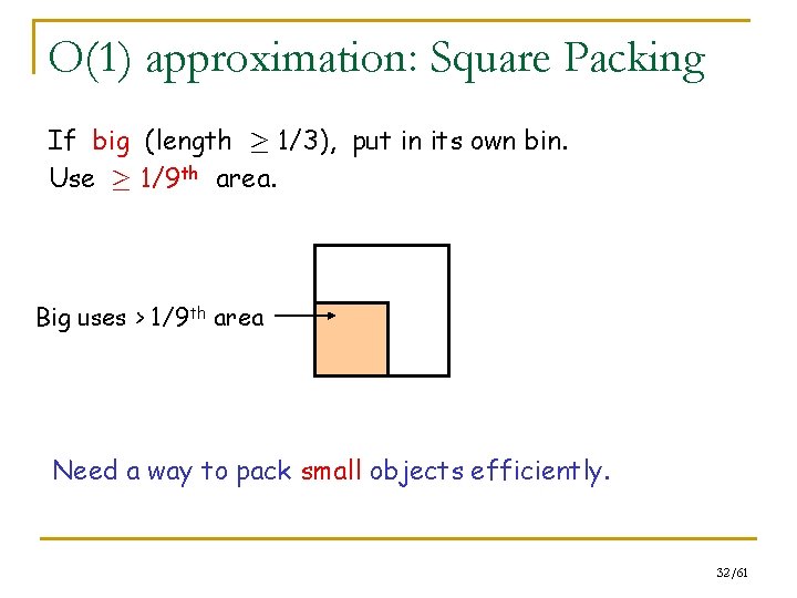 O(1) approximation: Square Packing If big (length ¸ 1/3), put in its own bin.