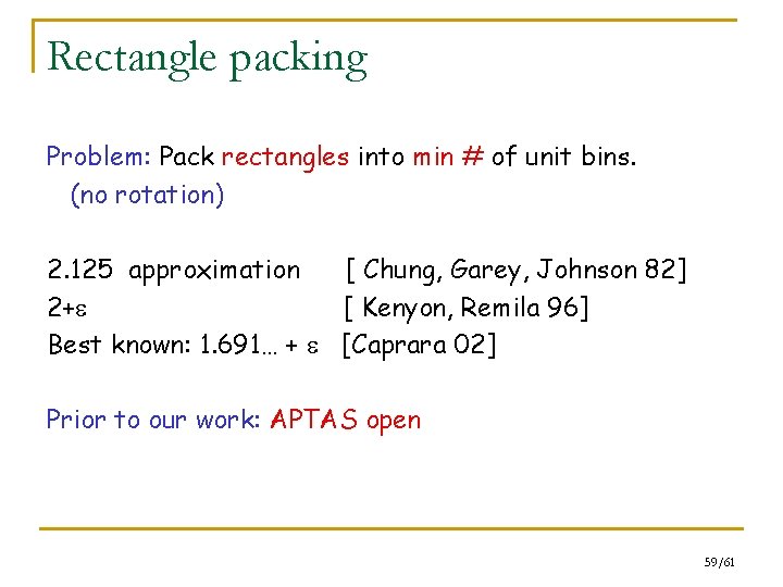 Rectangle packing Problem: Pack rectangles into min # of unit bins. (no rotation) 2.