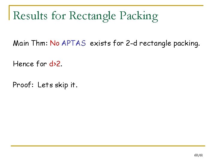 Results for Rectangle Packing Main Thm: No APTAS exists for 2 -d rectangle packing.