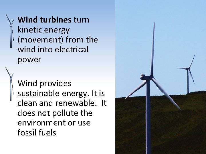 Wind turbines turn kinetic energy (movement) from the wind into electrical power Wind provides