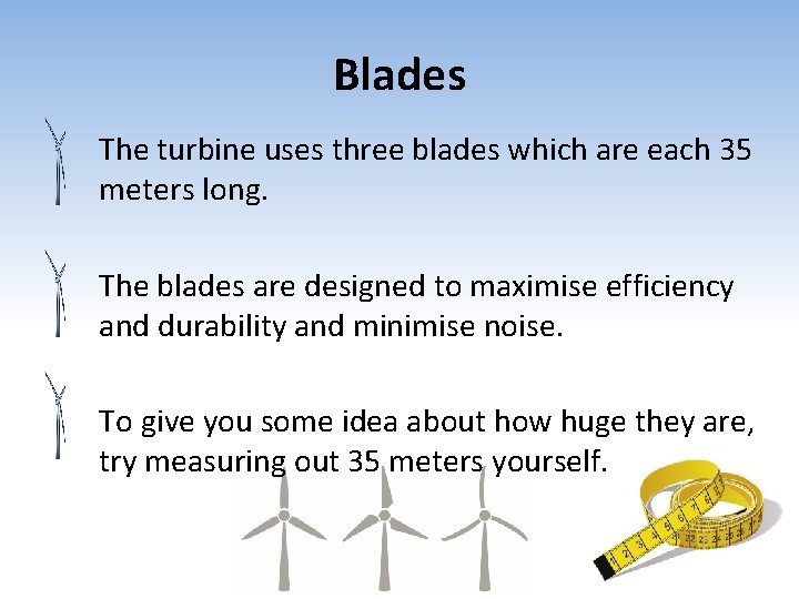 Blades The turbine uses three blades which are each 35 meters long. The blades