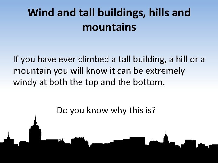 Wind and tall buildings, hills and mountains If you have ever climbed a tall