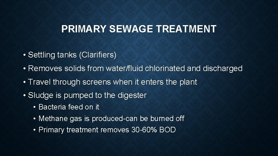 PRIMARY SEWAGE TREATMENT • Settling tanks (Clarifiers) • Removes solids from water/fluid chlorinated and