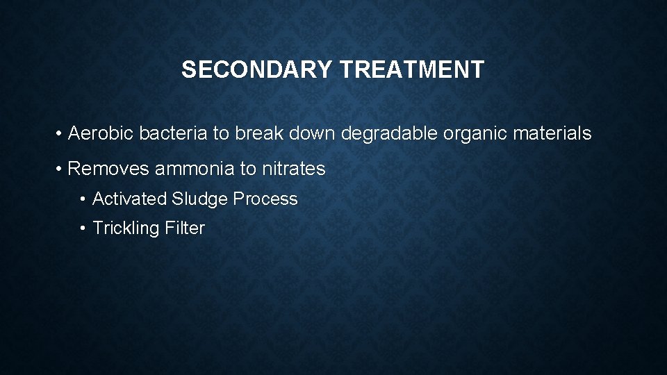 SECONDARY TREATMENT • Aerobic bacteria to break down degradable organic materials • Removes ammonia