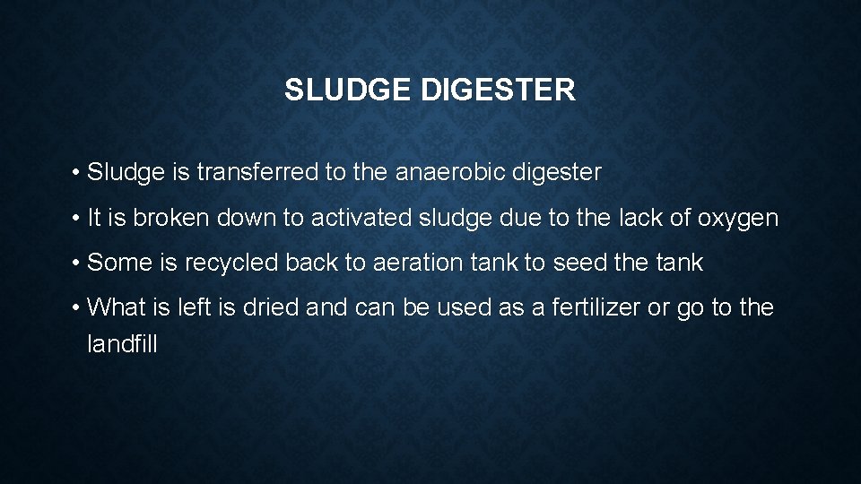 SLUDGE DIGESTER • Sludge is transferred to the anaerobic digester • It is broken