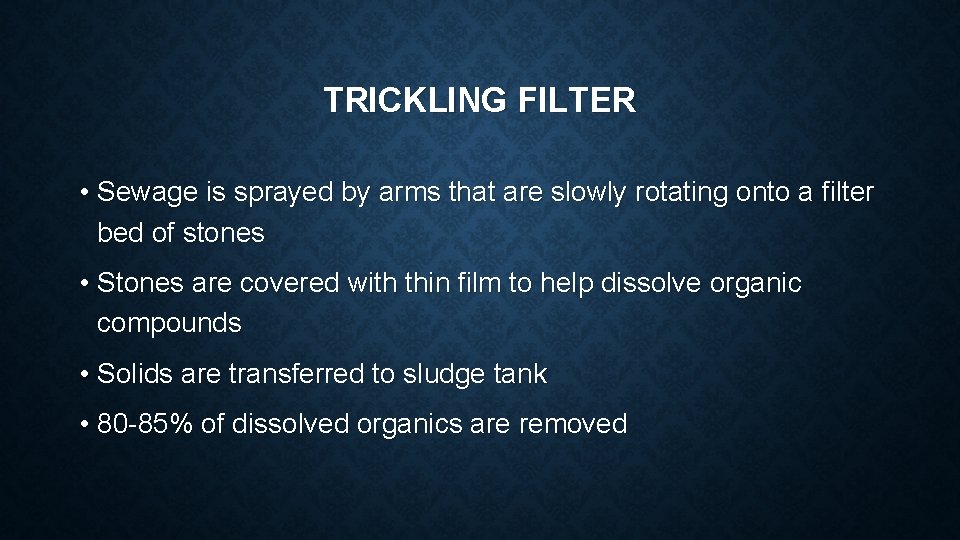 TRICKLING FILTER • Sewage is sprayed by arms that are slowly rotating onto a
