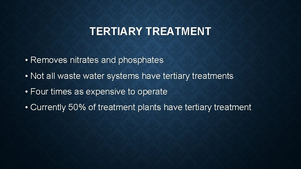 TERTIARY TREATMENT • Removes nitrates and phosphates • Not all waste water systems have