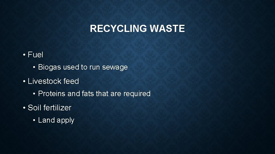 RECYCLING WASTE • Fuel • Biogas used to run sewage • Livestock feed •