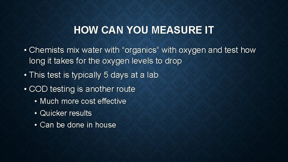 HOW CAN YOU MEASURE IT • Chemists mix water with “organics” with oxygen and