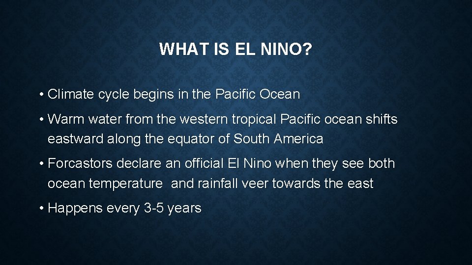 WHAT IS EL NINO? • Climate cycle begins in the Pacific Ocean • Warm