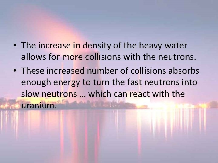 • The increase in density of the heavy water allows for more collisions • The increase in density of the heavy water allows for more collisions
