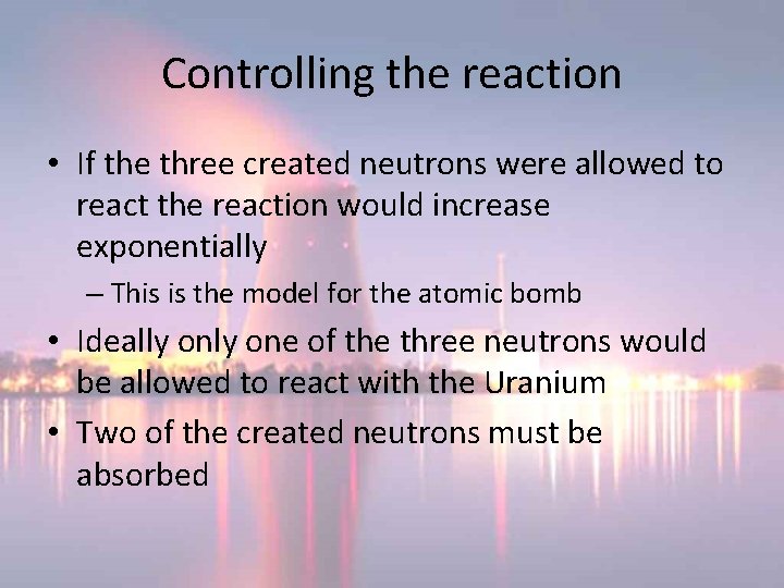 Controlling the reaction • If the three created neutrons were allowed to react the Controlling the reaction • If the three created neutrons were allowed to react the
