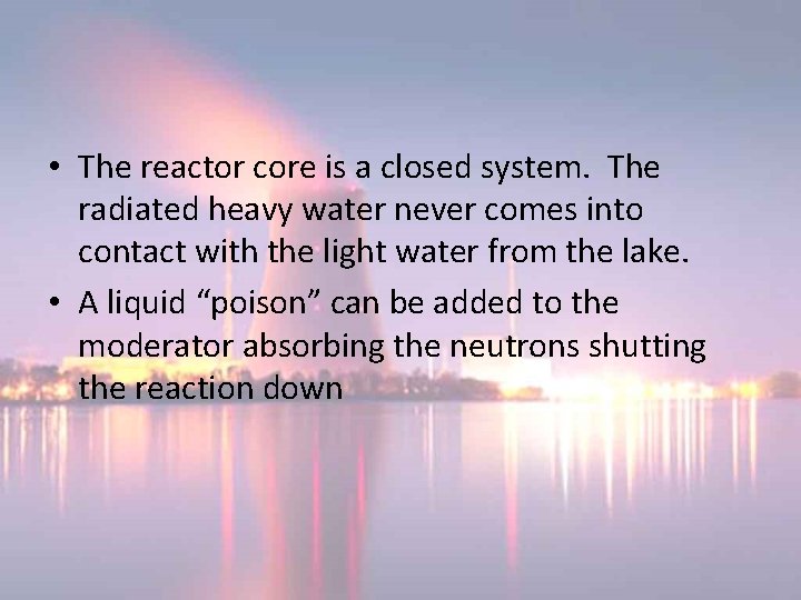 • The reactor core is a closed system. The radiated heavy water never • The reactor core is a closed system. The radiated heavy water never