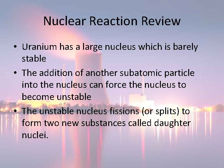 Nuclear Reaction Review • Uranium has a large nucleus which is barely stable • Nuclear Reaction Review • Uranium has a large nucleus which is barely stable •