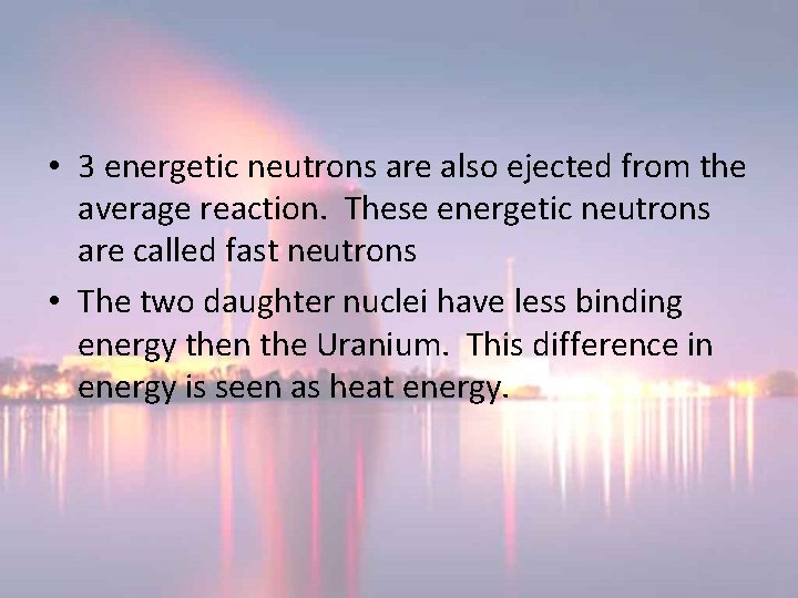 • 3 energetic neutrons are also ejected from the average reaction. These energetic • 3 energetic neutrons are also ejected from the average reaction. These energetic