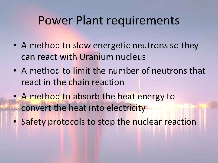 Power Plant requirements • A method to slow energetic neutrons so they can react Power Plant requirements • A method to slow energetic neutrons so they can react