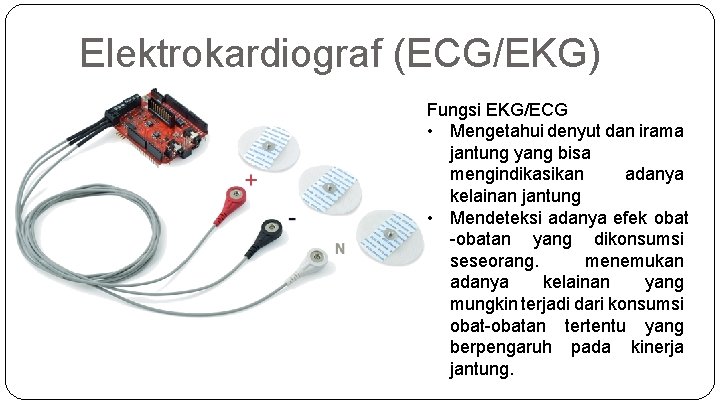 Elektrokardiograf (ECG/EKG) Fungsi EKG/ECG • Mengetahui denyut dan irama jantung yang bisa mengindikasikan adanya