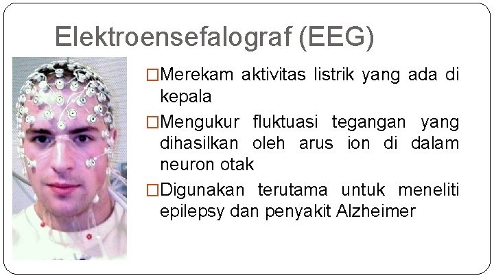 Elektroensefalograf (EEG) �Merekam aktivitas listrik yang ada di kepala �Mengukur fluktuasi tegangan yang dihasilkan