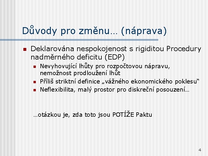 Důvody pro změnu… (náprava) n Deklarována nespokojenost s rigiditou Procedury nadměrného deficitu (EDP) n