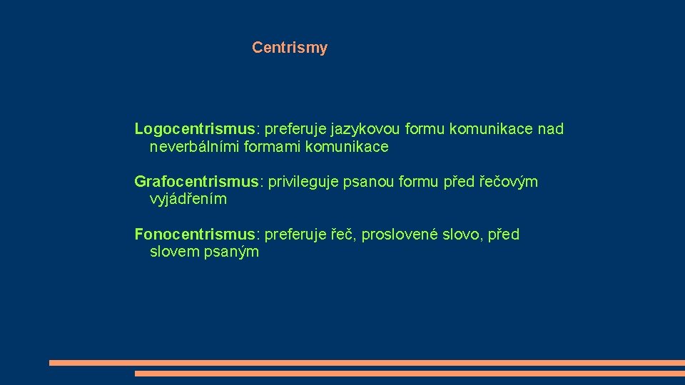 Centrismy Logocentrismus: preferuje jazykovou formu komunikace nad neverbálními formami komunikace Grafocentrismus: privileguje psanou formu