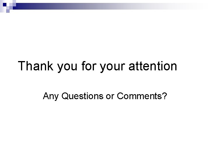 Thank you for your attention Any Questions or Comments? 