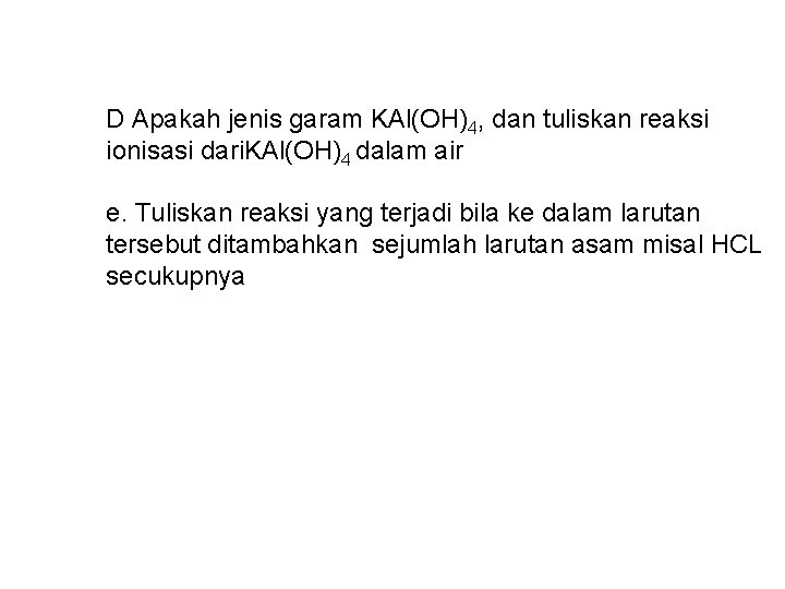 D Apakah jenis garam KAl(OH)4, dan tuliskan reaksi ionisasi dari. KAl(OH)4 dalam air e.