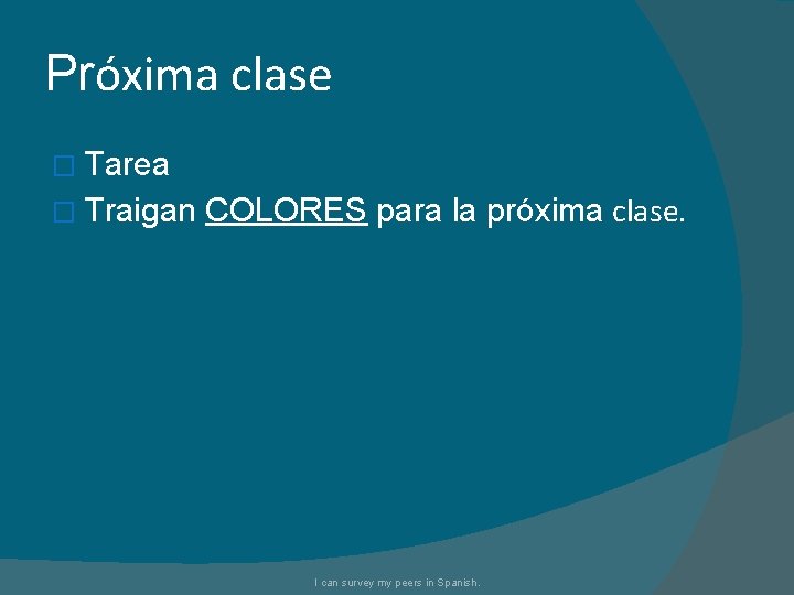 Próxima clase � Tarea � Traigan COLORES para la próxima clase. I can survey