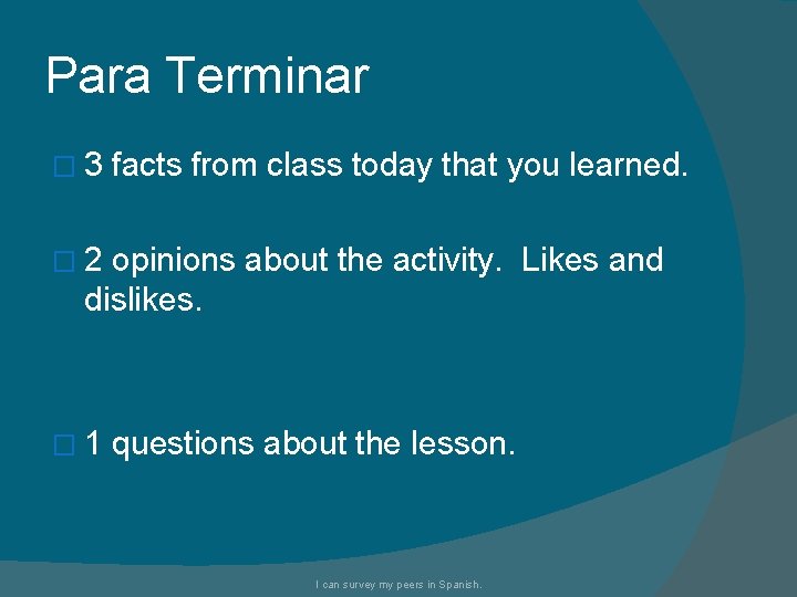 Para Terminar � 3 facts from class today that you learned. � 2 opinions