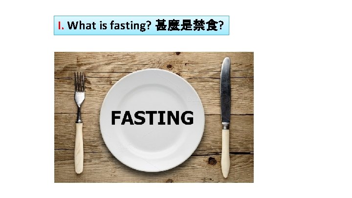 I. What is fasting? 甚麼是禁食? 