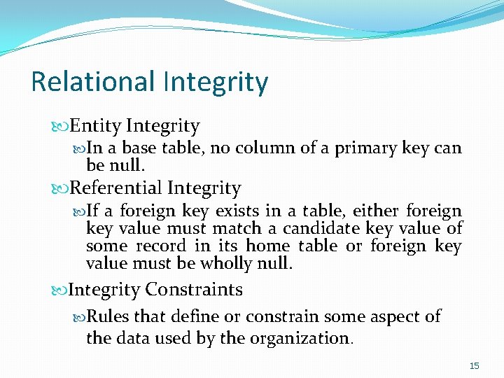 Relational Integrity Entity Integrity In a base table, no column of a primary key Relational Integrity Entity Integrity In a base table, no column of a primary key