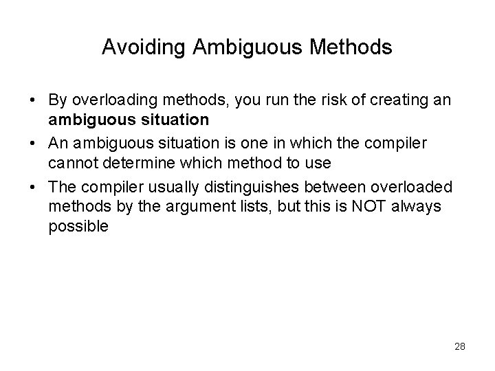 Avoiding Ambiguous Methods • By overloading methods, you run the risk of creating an