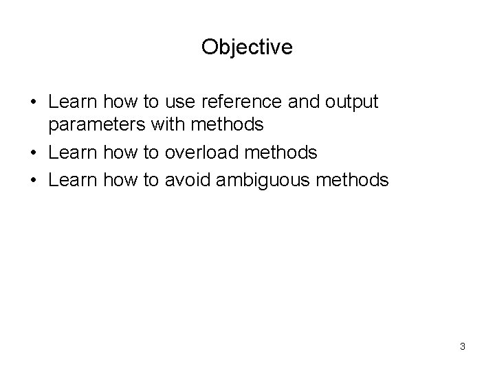 Objective • Learn how to use reference and output parameters with methods • Learn