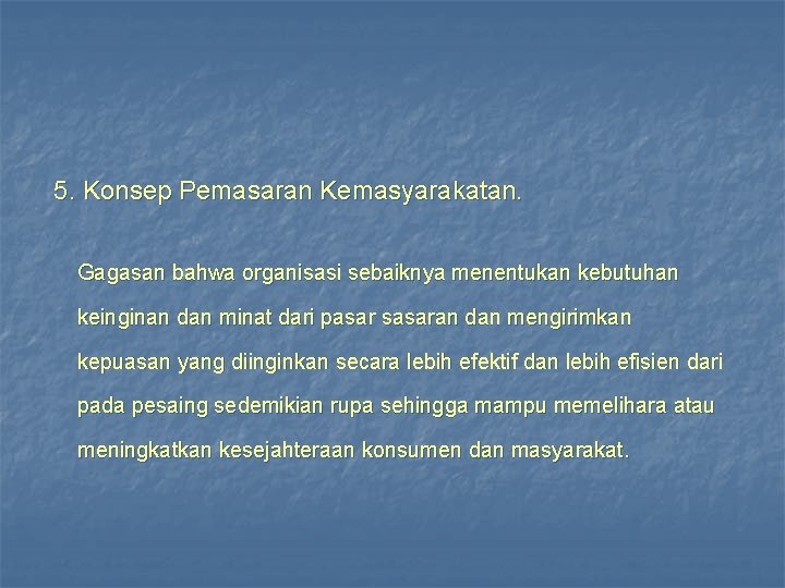 5. Konsep Pemasaran Kemasyarakatan. Gagasan bahwa organisasi sebaiknya menentukan kebutuhan keinginan dan minat dari