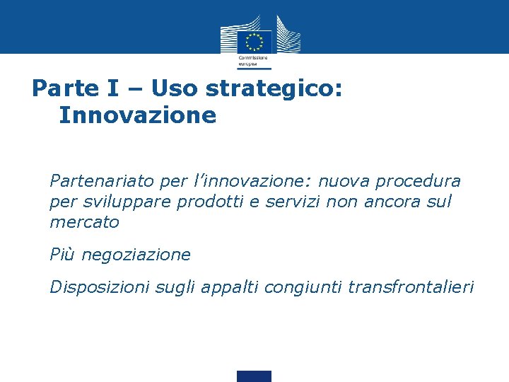 Parte I – Uso strategico: Innovazione • Partenariato per l’innovazione: nuova procedura per sviluppare