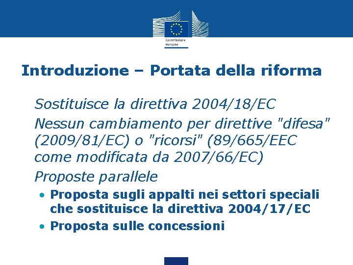 Introduzione – Portata della riforma • Sostituisce la direttiva 2004/18/EC • Nessun cambiamento per