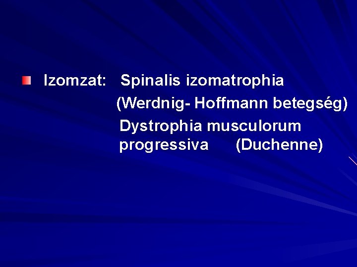 Izomzat: Spinalis izomatrophia (Werdnig- Hoffmann betegség) Dystrophia musculorum progressiva (Duchenne) 
